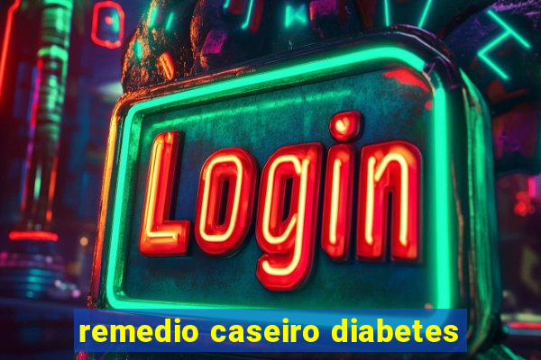 remedio caseiro diabetes